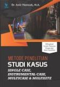 Image of Metode Penelitian Studi Kasus : Single Case Instrumental Case, Multicase dan Multisite Dilengkapi Contoh Tahapan Proses dan Hasil Penelitian