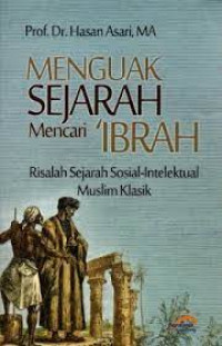 Image of Menguak Sejarah Mencari 'Ibrah : Risalah Sejarah Sosial-Intelektual Muslim Klasik