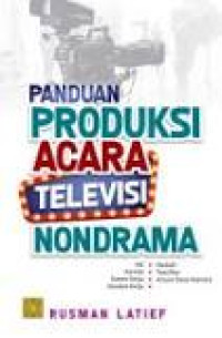 Image of Panduan Produksi Acara Televisi Nondrama : Ide, Format, Sistem Kerja,Kerabat Kerja, Naskah, Tata Rias dan Acuan Dasar Kamera