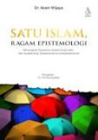 Image of Satu Islam, Ragam Epistemologi: Menyingkap Pergeseran Epistemologi Islam, Dari Epistemologi Teosentrisme ke Antroposentrisme