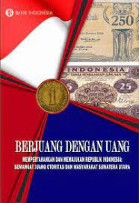 Image of Berjuang dengan Uang Mempertahankan dan Memajukan Republik Indonesia: Semangat Juang Otoritas dan Masyarakat Sumatera Utara