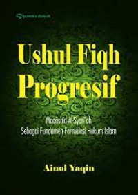 Image of Ushul Fiqh Progresif : Maqashid Al-Syari'ah Sebagai Fundamen Formulasi Hukum Islam