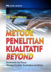 Image of Metode Penelitian Kualitatif Beyond: Hermeutika Paul Ricoeur, Genealogi Foucaldian, Strukturalisme Levi-Strauss